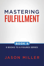 Mastering Fulfillment : 8 Books to 8 Figures - Jason Miller