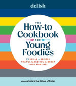 Delish The How-To Cookbook for Young Foodies : 75 Skills + Recipes That'll Make You a Great Cook for Life - Joanna Saltz