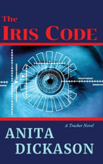 The Iris Code : A Tracker Novel - Anita Dickason