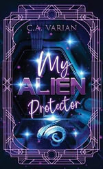 My Alien Protector : My Alien Mate - C.A. Varian