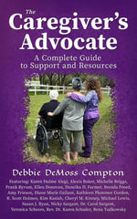 The Caregiver's Advocate : A Complete Guide to Support and Resources - Debbie DeMoss Compton