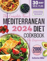 The complete New Mediterranean Diet Cookbook For Beginners 2024 : Featuring Over 200 Delicious, Easy and Stress-Free Recipes With 30 Day Meal Plan - Katherine Miller