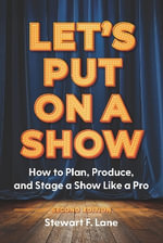 Let's Put On A Show : How to Plan, Produce, and Stage a Show Like a Pro - Stewart F. Lane