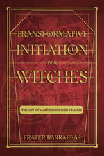 Transformative Initiation for Witches : The Art of Mastering Inner Change - Frater Barrabbas