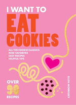 I Want to Eat Cookies : Over 90 Recipes to Keep Your Cookie Jar Stocked Year-Round - Ellen Morrissey