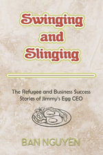 Swinging and Slinging : The Refugee and Business Success Stories of Jimmy's Egg CEO - Ban Nguyen