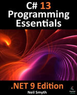 C# 13 Programming Essentials - .NET 9 Edition : Learn C# and .Net 9 Programming Using Visual Studio Code - Neil Smyth