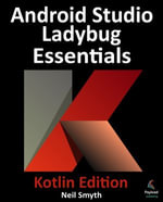 Android Studio Ladybug Essentials - Kotlin Edition : Developing Android Apps Using Android Studio Ladybug and Kotlin - Neil Smyth