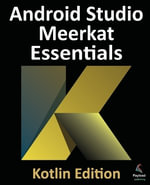 Android Studio Meerkat Essentials - Kotlin Edition : Developing Android Apps Using Android Studio Meerkat and Kotlin - Neil Smyth