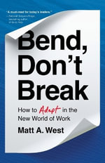 Bend, Don't Break : How to Adapt in the New World of Work - Matt A. West
