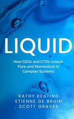 Liquid : How CEOs & CTOs Unlock Flow and Momentum in Complex Systems - Kathy Keating