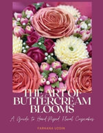 THE ART OF BUTTERCREAM BLOOMS : A Guide to Hand-Piped Floral Cupcakes - FARHANA UDDIN