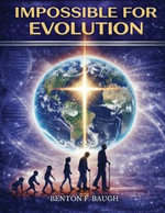 Impossible for Evolution - Benton F. Baugh