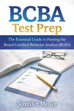 BCBA Test Prep : The Essential Guide to Passing the Board Certified Behavior Analyst (BCBA) Exam - Jennifer Meller
