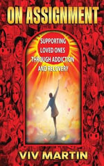 On Assignment : Supporting Loved Ones Through Addiction and Recovery - Viv Martin