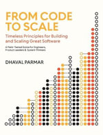 From Code to Scale : A Field-Tested Guide for Engineers, Product Leaders, and System Thinkers - Dhaval Parmar