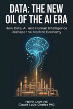 Data : The New Oil of the AI ERA: How Data, AI, and Human Intelligence Reshape the Modern Economy - Claude Louis-Charles
