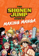 Shonen Jump Guide to Making Manga : The Shonen Jump Guide to Making Manga - Weekly Shonen Jump Editorial Department