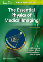 The Essential Physics of Medical Imaging : 4th Edition - J. Anthony Seibert