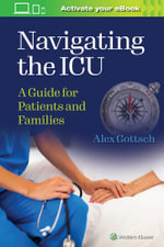 Navigating the ICU : A Guide for Patients and Families - Alex Gottsch
