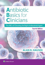 Antibiotics Basics for Clinicians : The ABCs of Choosing the Right Antibacterial Agent - Dr. Alan R, MD, PhD Hauser