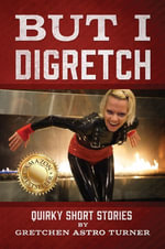 But I Digretch : Quirky Short Stories - Gretchen Astro Turner