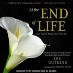 At the End of Life : True Stories About How We Die - Kitty Hendrix