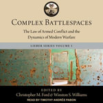 Complex Battlespaces : The Law of Armed Conflict and the Dynamics of Modern Warfare - Winston S. Williams
