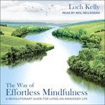 The Way of Effortless Mindfulness : A Revolutionary Guide for Living an Awakened Life - Loch Kelly