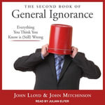 The Second Book of General Ignorance : Everything You Think You Know Is (Still) Wrong - John Lloyd