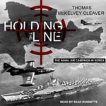 Holding the Line : The Naval Air Campaign In Korea - Thomas McKelvey Cleaver