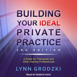 Building Your Ideal Private Practice : A Guide for Therapists and Other Healing Professionals - Lynn Grodzki