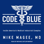 Code Blue : Inside America's Medical Industrial Complex - Michael Butler Murray