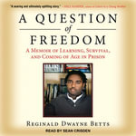 A Question of Freedom : A Memoir of Learning, Survival, and Coming of Age in Prison - Reginald Dwayne Betts