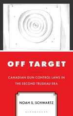 Off Target : Canadian Gun Control Laws in the Second Trudeau Era - Noah S. Schwartz