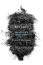 Belarus : Prospects of a Middle Power - Piotra P. Murzionak