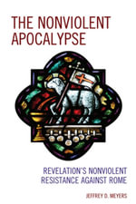 The Nonviolent Apocalypse : Revelation's Nonviolent Resistance Against Rome - Jeffrey D. Meyers