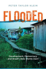 Flooded : Development, Democracy, and Brazil's Belo Monte Dam - Peter Taylor Klein