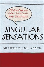 Singular Sensations : A Cultural History of One-Panel Comics in the United States - Michelle Ann Abate