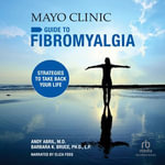 Mayo Clinic Guide to Fibromyalgia : Strategies to Take Back Your Life - Andy Abril