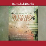 Between Worlds : The Collected Ile-Rien and Cineth Stories - Martha Wells