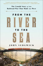 From the River to the Sea : The Untold Story of the Railroad War That Made the West - John Sedgwick