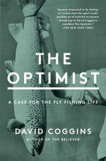 The Optimist : A Case for the Fly Fishing Life - David Coggins