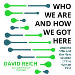 Who We Are and How We Got Here : Ancient DNA and the New Science of the Human Past - David Reich