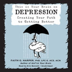 This Is Your Brain on Depression : Creating Your Path to Getting Better - Faith G. Harper PhD