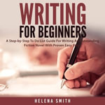 Writing For Beginners : A Step-by-Step To Do List Guide For Writing An Outstanding Fiction Novel With Proven Easy Steps - Matt Montanez