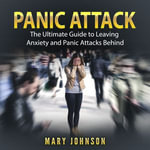 Panic Attacks : The Ultimate Guide to Leaving Anxiety and Panic Attacks Behind - Jesse Gross