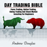 Day Trading Bible : Forex Trading, Option Trading, Swing Trading And Stock Market Investing For Beginners - Andrew McDermott