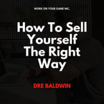 How To Sell Yourself The Right Way - Dre Baldwin