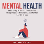 Mental Health : Mastering Mindset to Improve Happiness and Handle Any Mental Health Crises - Jesse Gross